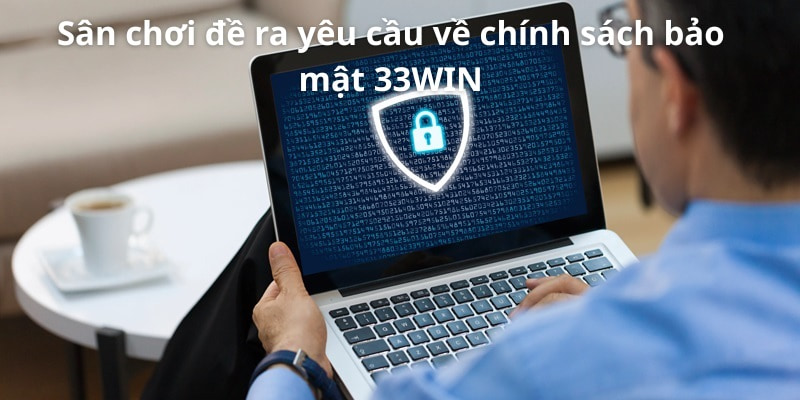 Yêu cầu của chính sách bảo mật 33WIN