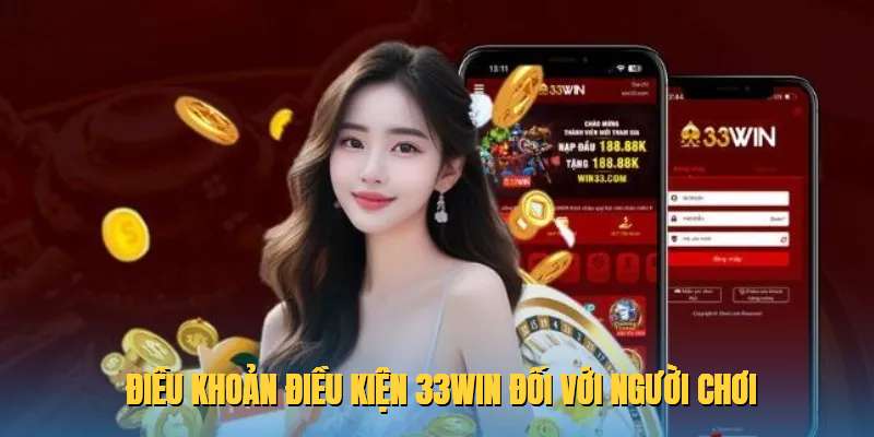 Điều khoản điều kiện 33WIN đối với người chơi