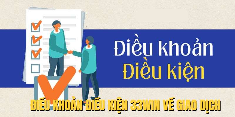 Điều khoản điều kiện 33WIN về giao dịch