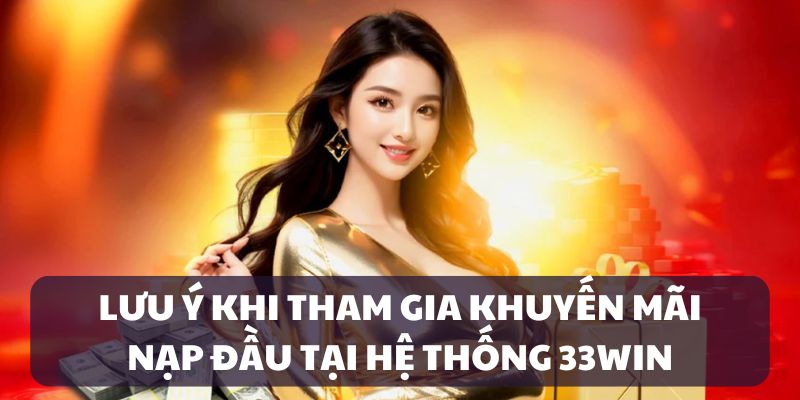 Lưu ý tham gia khuyến mãi nạp đầu 33WIN