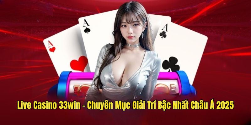 Sảnh live casino 33WIN 2025